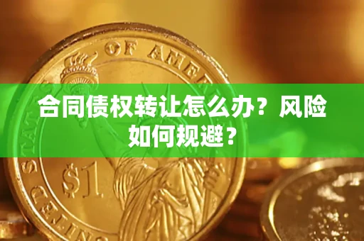 北京合同债权转让怎么办？风险如何规避？