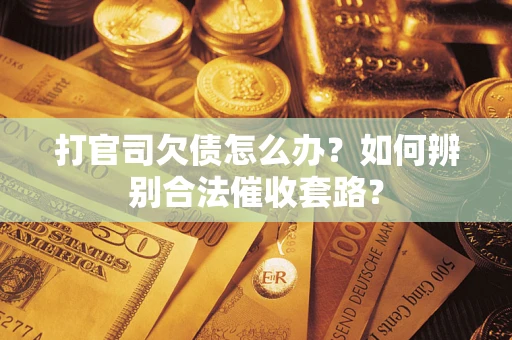 北京打官司欠债怎么办？如何辨别合法催收套路？