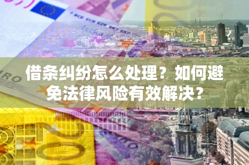 北京借条纠纷怎么处理？如何避免法律风险有效解决？