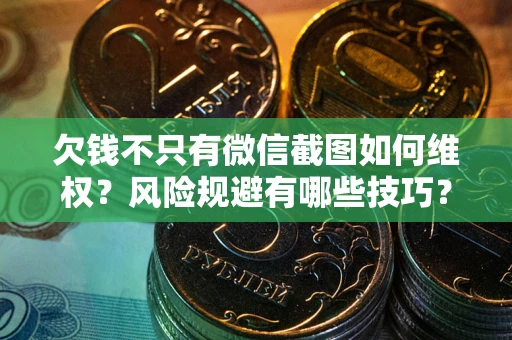 北京欠钱不只有微信截图如何维权？风险规避有哪些技巧？