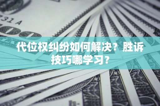 北京代位权纠纷如何解决？胜诉技巧哪学习？