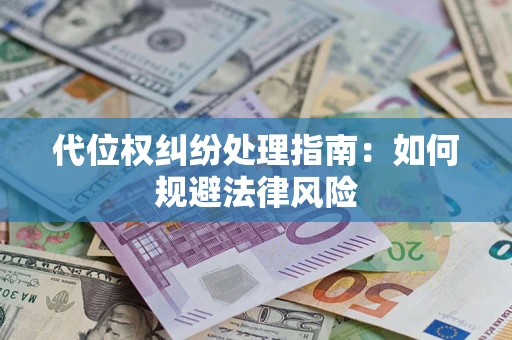 北京代位权纠纷处理指南:如何规避法律风险 北京代位权纠纷处理指南:如何规避法律风险