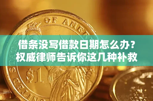 北京借条没写借款日期怎么办？权威律师告诉你这几种补救方法！