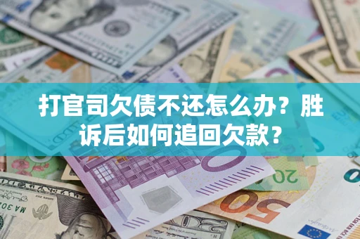 北京打官司欠债不还怎么办？胜诉后如何追回欠款？