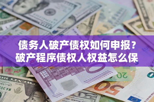 北京债务人破产债权如何申报？破产程序债权人权益怎么保障？