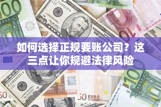 北京如何选择正规要账公司？这三点让你规避法律风险