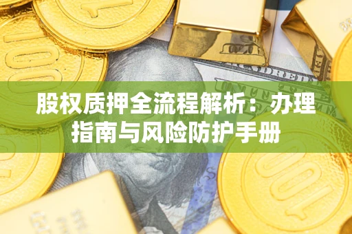 北京股权质押全流程解析：办理指南与风险防护手册