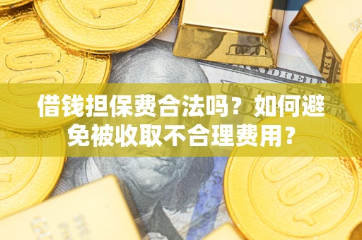 北京借钱担保费合法吗？如何避免被收取不合理费用？