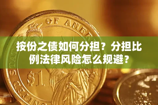 北京按份之债如何分担？分担比例法律风险怎么规避？