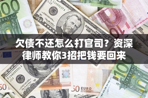 北京欠债不还怎么打官司？资深律师教你3招把钱要回来