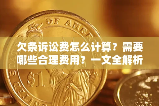 北京欠条诉讼费怎么计算？需要哪些合理费用？一文全解析