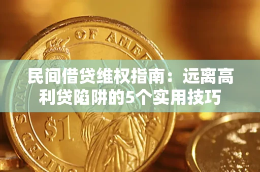北京民间借贷维权指南：远离高利贷陷阱的5个实用技巧