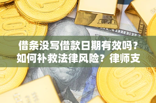 北京借条没写借款日期有效吗？如何补救法律风险？律师支招