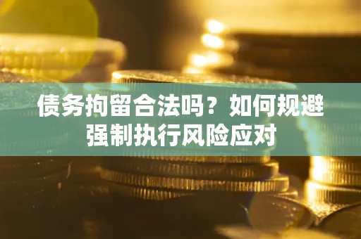 北京债务拘留合法吗？如何规避强制执行风险应对