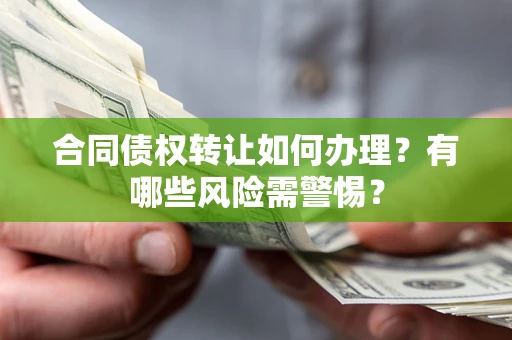北京合同债权转让如何办理？有哪些风险需警惕？