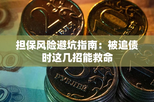 北京担保风险避坑指南：被追债时这几招能救命