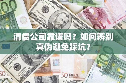 北京清债公司靠谱吗？如何辨别真伪避免踩坑？