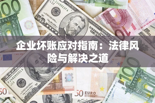 北京企业坏账应对指南：法律风险与解决之道