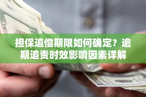 北京担保追偿期限如何确定？逾期追责时效影响因素详解
