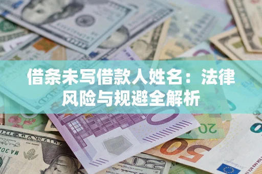 北京借条未写借款人姓名：法律风险与规避全解析