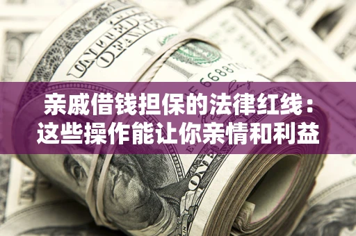 北京亲戚借钱担保的法律红线：这些操作能让你亲情和利益两不误
