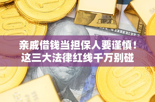 北京亲戚借钱当担保人要谨慎！这三大法律红线千万别碰