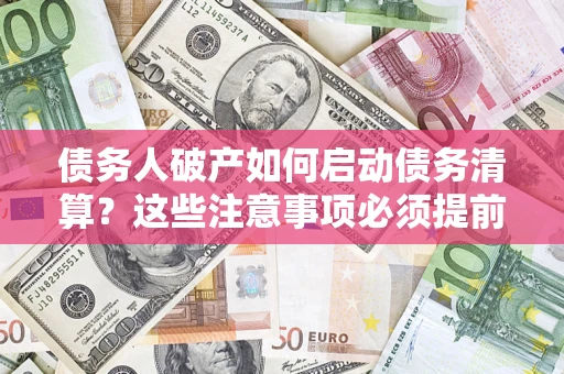 北京债务人破产如何启动债务清算？这些注意事项必须提前知道
