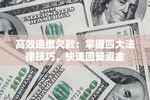 北京高效追缴欠款：掌握四大法律技巧，快速回笼资金