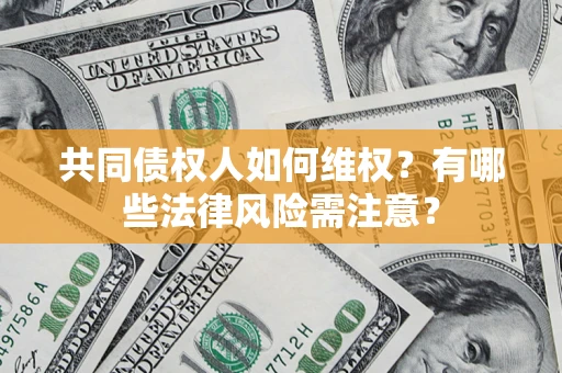 北京共同债权人如何维权？有哪些法律风险需注意？