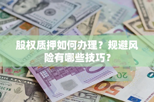北京股权质押如何办理？规避风险有哪些技巧？