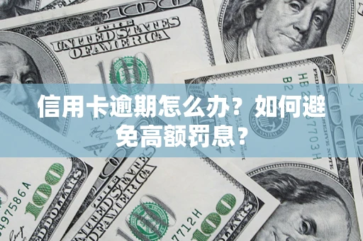 北京信用卡逾期怎么办？如何避免高额罚息？