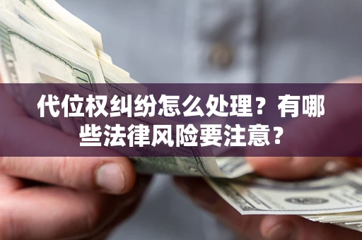 北京代位权纠纷怎么处理？有哪些法律风险要注意？