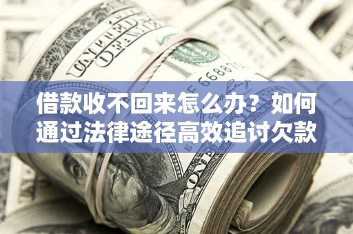 北京借款收不回来怎么办?如何通过法律途径高效追讨欠款? 北京借款收不回来怎么办?如何通过法律途径高效追讨欠款?