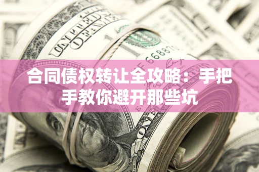北京合同债权转让全攻略：手把手教你避开那些坑