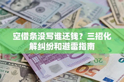 北京空借条没写谁还钱？三招化解纠纷和避雷指南