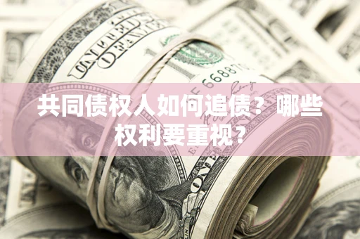 北京共同债权人如何追债？哪些权利要重视？