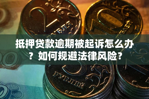 北京抵押贷款逾期被起诉怎么办？如何规避法律风险？