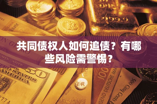 北京共同债权人如何追债？有哪些风险需警惕？