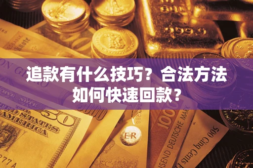 北京追款有什么技巧？合法方法如何快速回款？