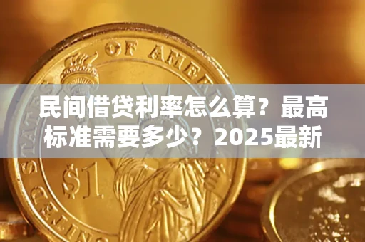 北京民间借贷利率怎么算？最高标准需要多少？2025最新避坑指南
