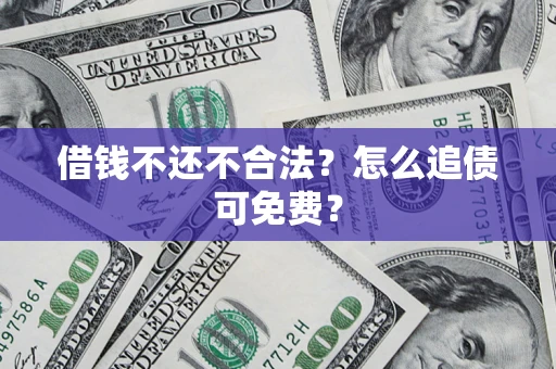 北京借钱不还不合法？怎么追债可免费？