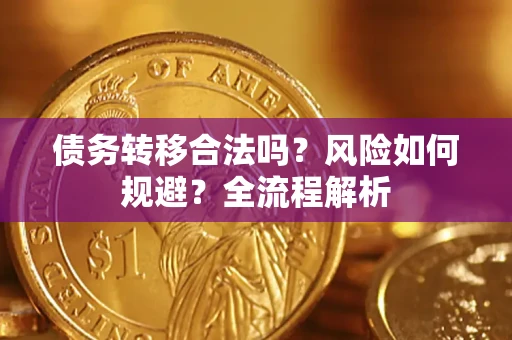 北京债务转移合法吗？风险如何规避？全流程解析
