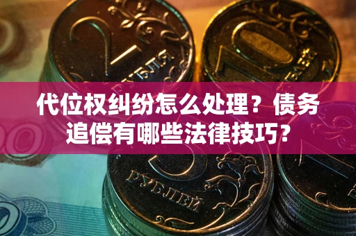 北京代位权纠纷怎么处理？债务追偿有哪些法律技巧？