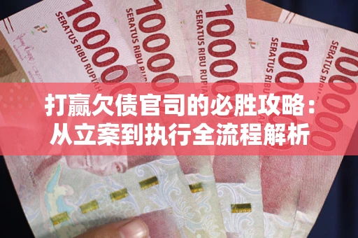 北京打赢欠债官司的必胜攻略：从立案到执行全流程解析