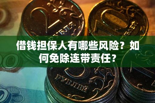 北京借钱担保人有哪些风险？如何免除连带责任？