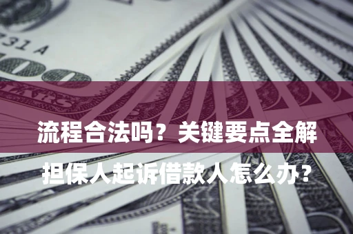 北京

担保人起诉借款人怎么办？流程合法吗？关键要点全解析
