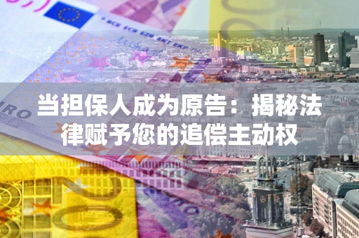 北京当担保人成为原告：揭秘法律赋予您的追偿主动权