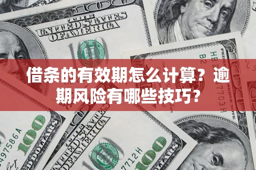 北京借条的有效期怎么计算？逾期风险有哪些技巧？