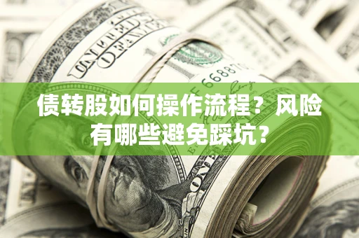 北京债转股如何操作流程?风险有哪些避免踩坑? 北京债转股如何操作流程?风险有哪些避免踩坑?