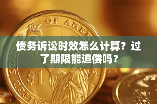 北京债务诉讼时效怎么计算？过了期限能追偿吗？